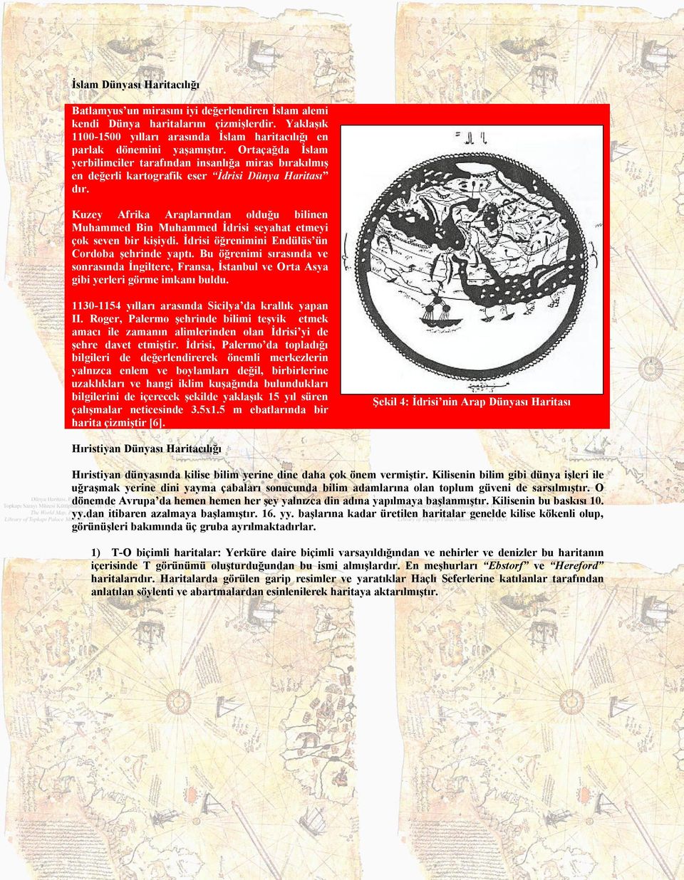 Ortaçağda İslam yerbilimciler tarafından insanlığa miras bırakılmış en değerli kartografik eser İdrisi Dünya Haritası dır.