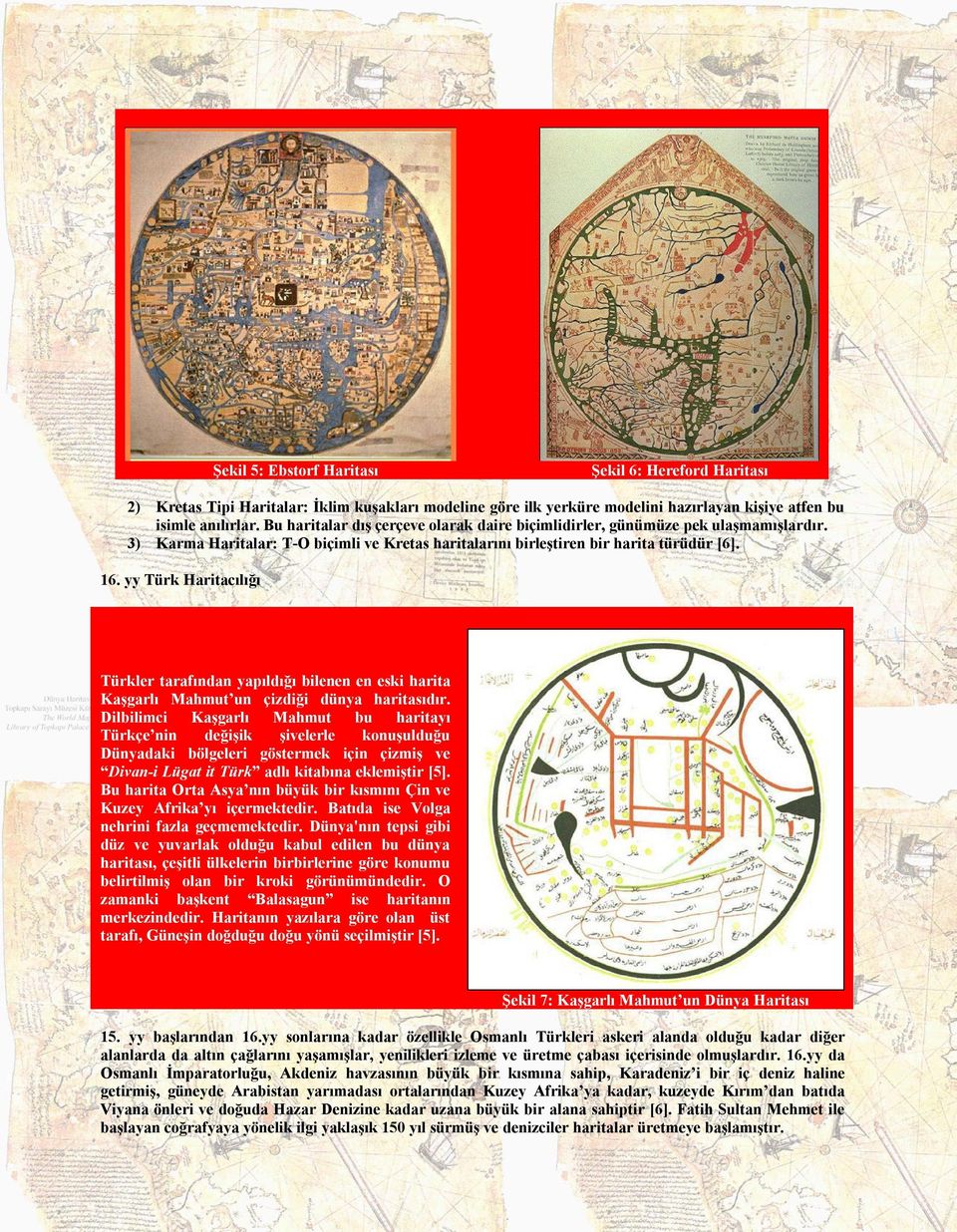 yy Türk Haritacılığı Türkler tarafından yapıldığı bilenen en eski harita Kaşgarlı Mahmut un çizdiği dünya haritasıdır.