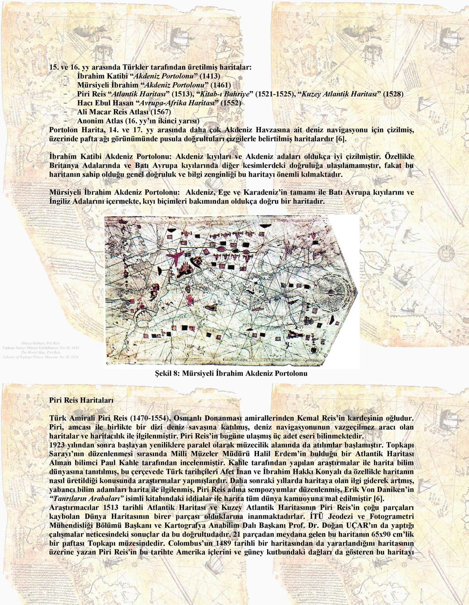 (1521-1525), Kuzey Atlantik Haritası (1528) - Hacı Ebul Hasan Avrupa-Afrika Haritası (1552) - Ali Macar Reis Atlası (1567) - Anonim Atlas (16. yy ın ikinci yarısı) Portolon Harita, 14. ve 17.