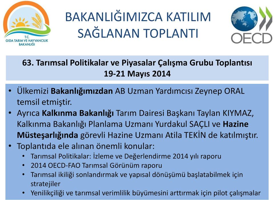 Ayrıca Kalkınma Bakanlığı Tarım Dairesi Başkanı Taylan KIYMAZ, Kalkınma Bakanlığı Planlama Uzmanı Yurdakul SAÇLI ve Hazine Müsteşarlığında görevli Hazine Uzmanı Atila