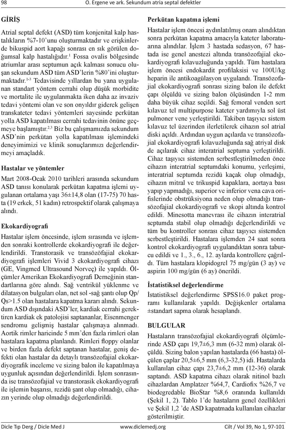 hastalığıdır. 1 Fossa ovalis bölgesinde atriumlar arası septumun açık kalması sonucu oluşan sekundum ASD tüm ASD lerin %80 ini oluşturmaktadır.