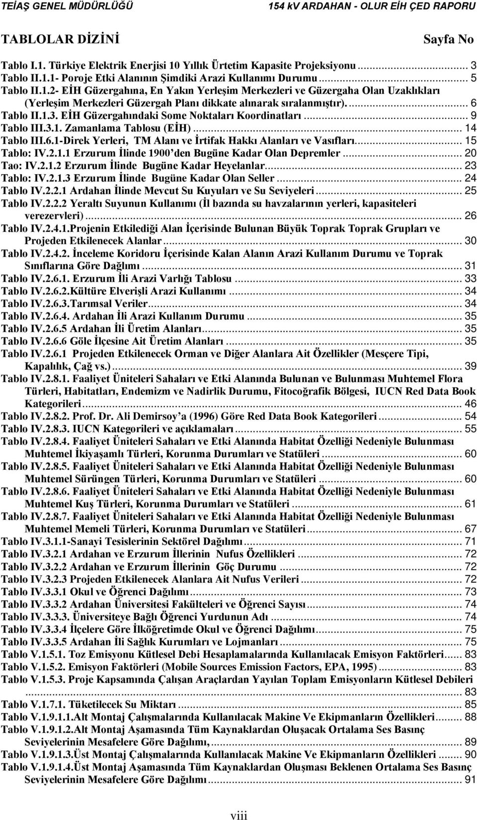 .. 15 Tablo: IV.2.1.1 Erzurum İlinde 1900 den Bugüne Kadar Olan Depremler... 20 Tao: IV.2.1.2 Erzurum İlinde Bugüne Kadar Heyelanlar... 23 Tablo: IV.2.1.3 Erzurum İlinde Bugüne Kadar Olan Seller.