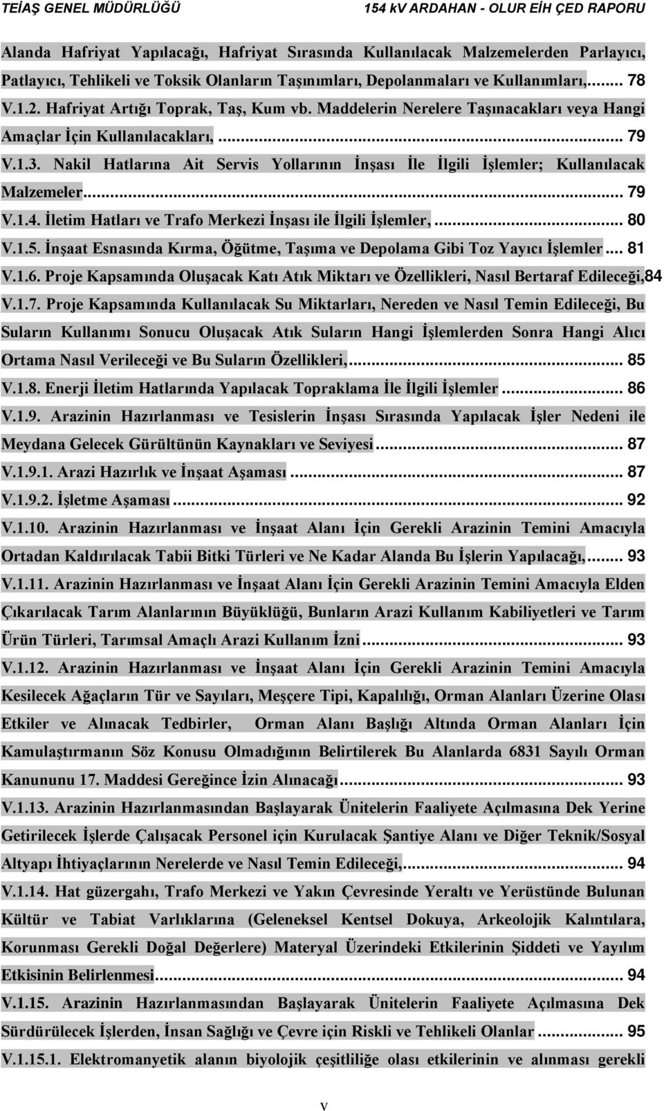 Nakil Hatlarına Ait Servis Yollarının İnşası İle İlgili İşlemler; Kullanılacak Malzemeler... 79 V.1.4. İletim Hatları ve Trafo Merkezi İnşası ile İlgili İşlemler,... 80 V.1.5.