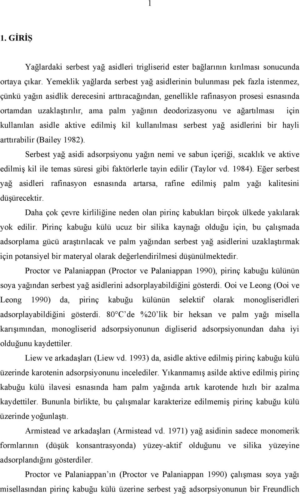 yağının deodorizasyonu ve ağartılması için kullanılan asidle aktive edilmiş kil kullanılması serbest yağ asidlerini bir hayli arttırabilir (Bailey 1982).