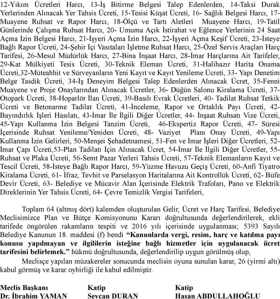 22-İşyeri Açma Keşif Ücreti, 23-İsteye Bağlı Rapor Ücreti, 24-Şehir İçi Vasıtaları İşletme Ruhsat Harcı, 25-Özel Servis Araçları Harç Tarifesi, 26-Mesul Müdürlük Harcı, 27-Bina İnşaat Harcı, 28-İmar