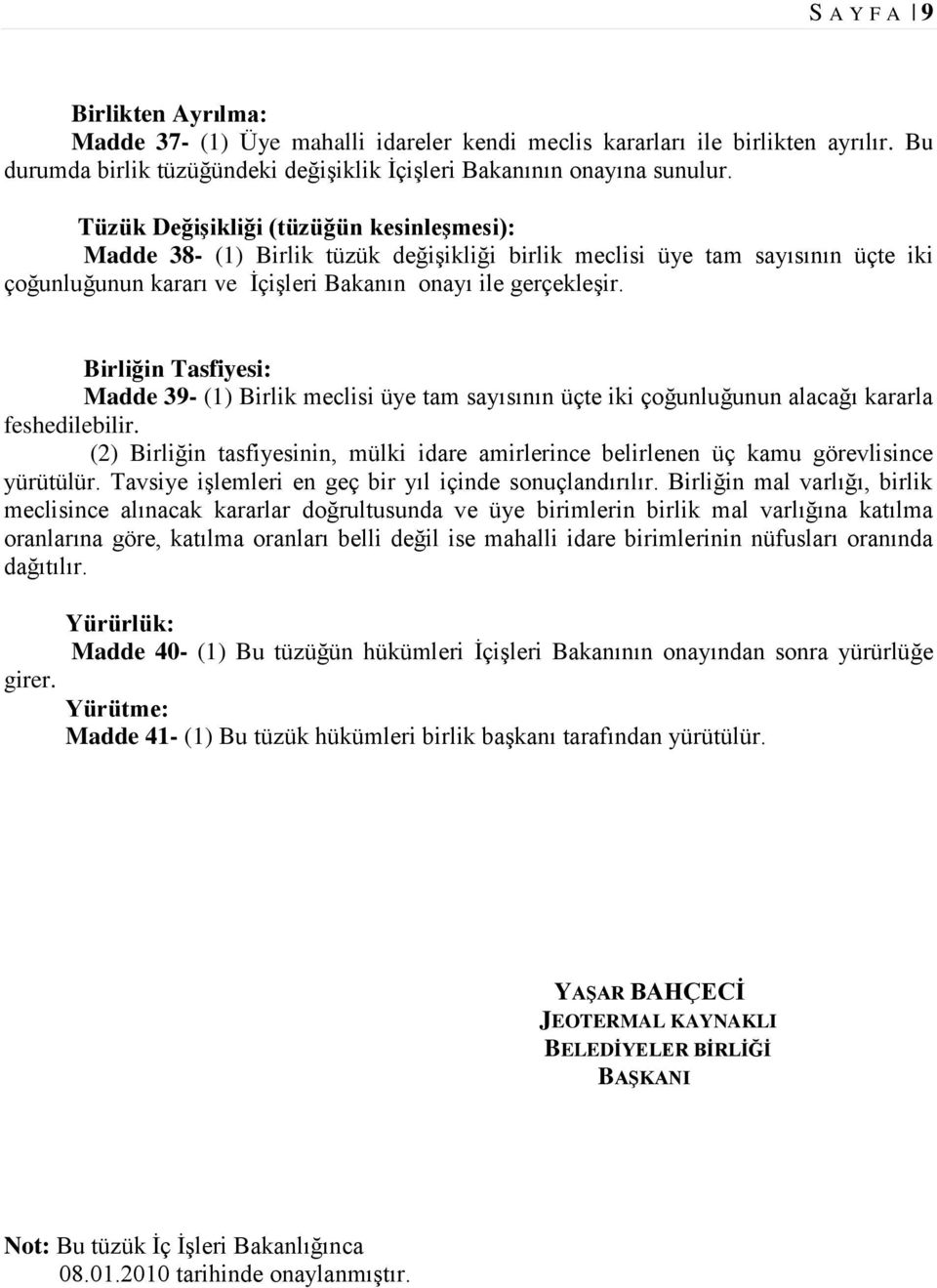 Birliğin Tasfiyesi: Madde 39- (1) Birlik meclisi üye tam sayısının üçte iki çoğunluğunun alacağı kararla feshedilebilir.