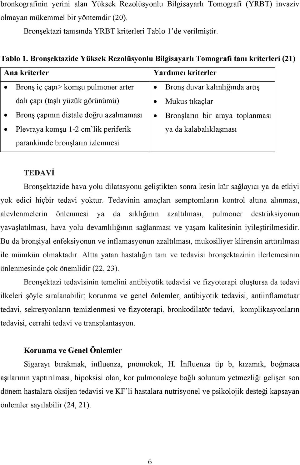 Bronşektazide Yüksek Rezolüsyonlu Bilgisayarlı Tomografi tanı kriterleri (21) Ana kriterler Yardımcı kriterler Bronş iç çapı> komşu pulmoner arter Bronş duvar kalınlığında artış dalı çapı (taşlı