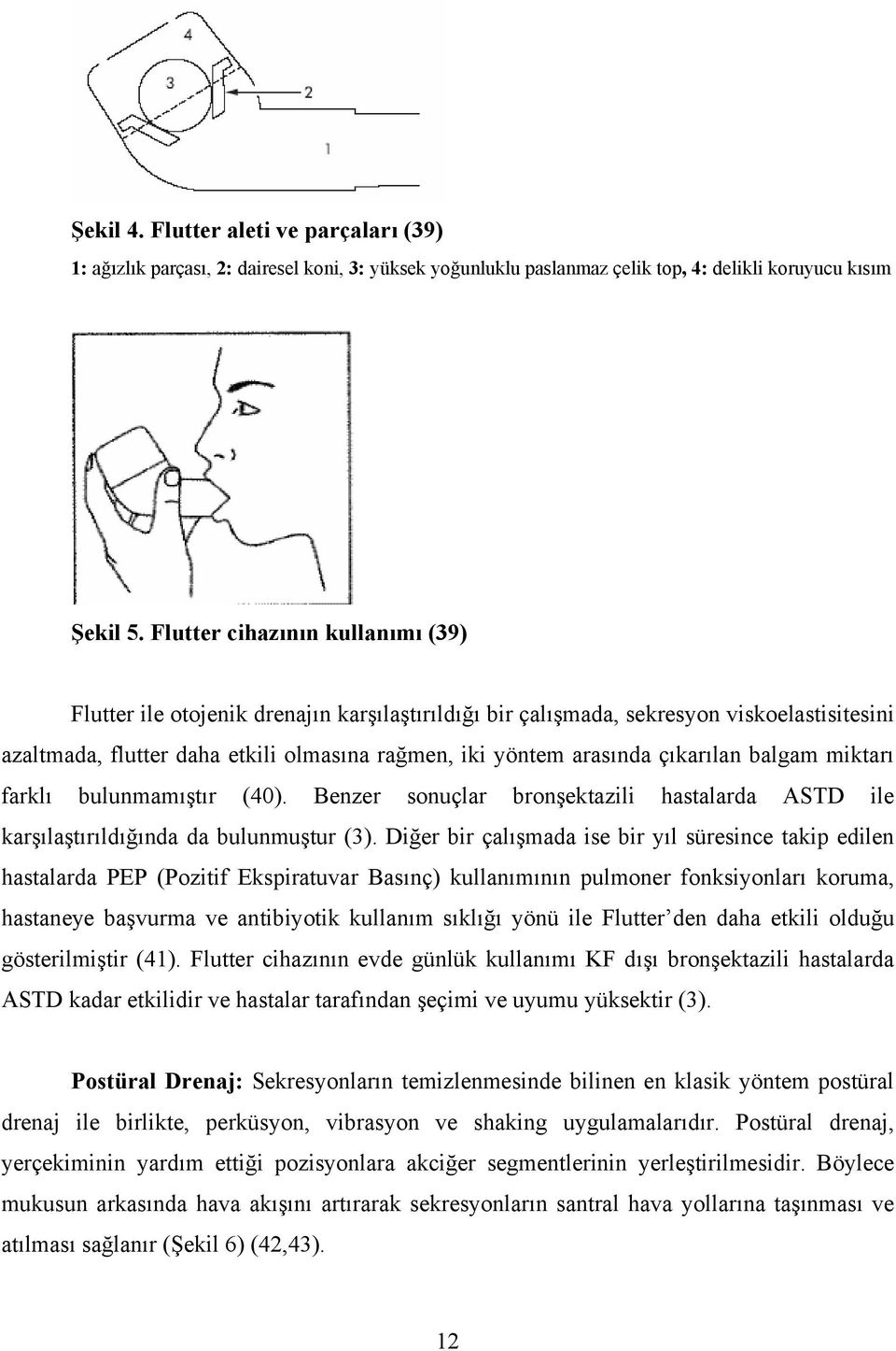 çıkarılan balgam miktarı farklı bulunmamıştır (40). Benzer sonuçlar bronşektazili hastalarda ASTD ile karşılaştırıldığında da bulunmuştur (3).