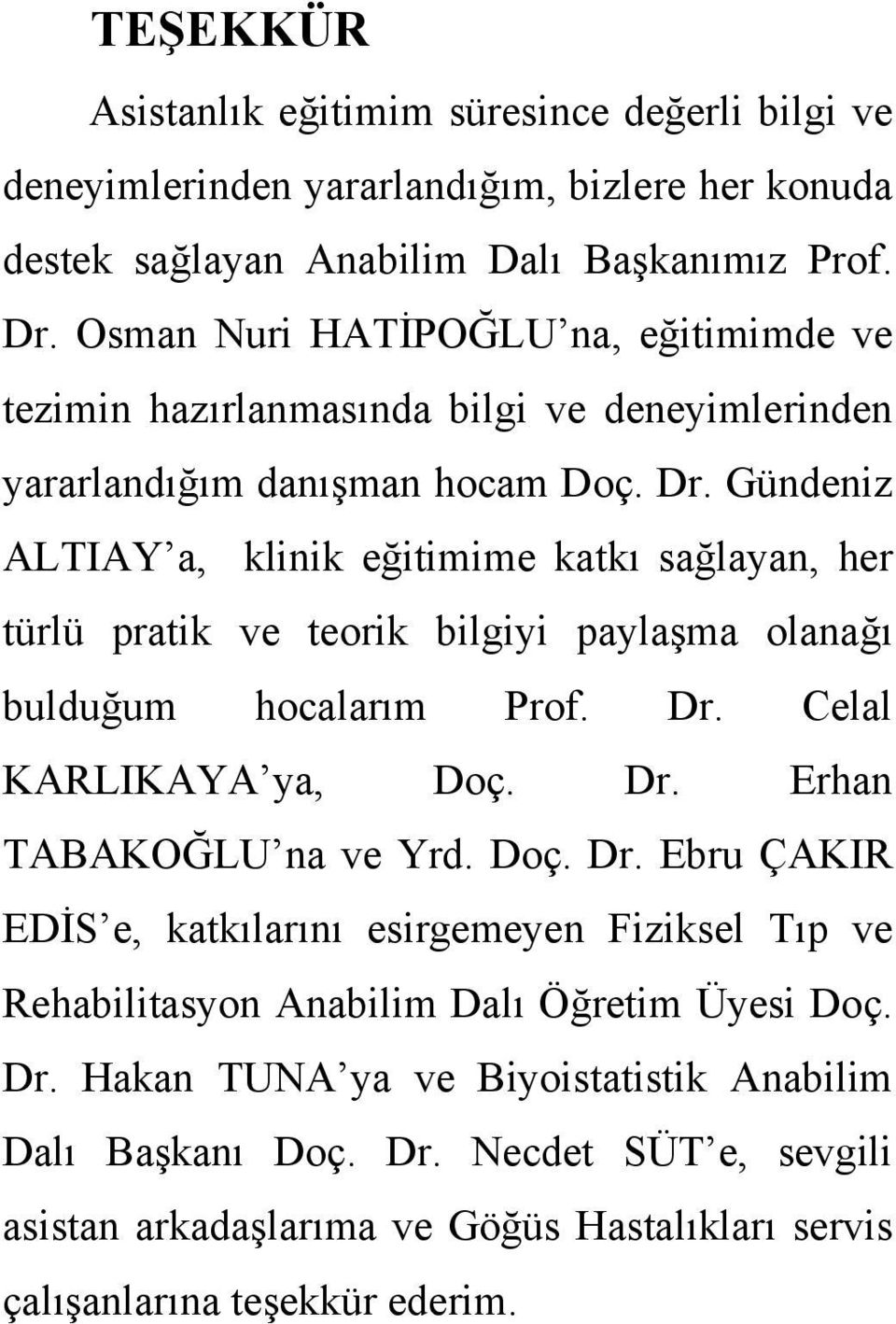 Gündeniz ALTIAY a, klinik eğitimime katkı sağlayan, her türlü pratik ve teorik bilgiyi paylaşma olanağı bulduğum hocalarım Prof. Dr. Celal KARLIKAYA ya, Doç. Dr. Erhan TABAKOĞLU na ve Yrd.