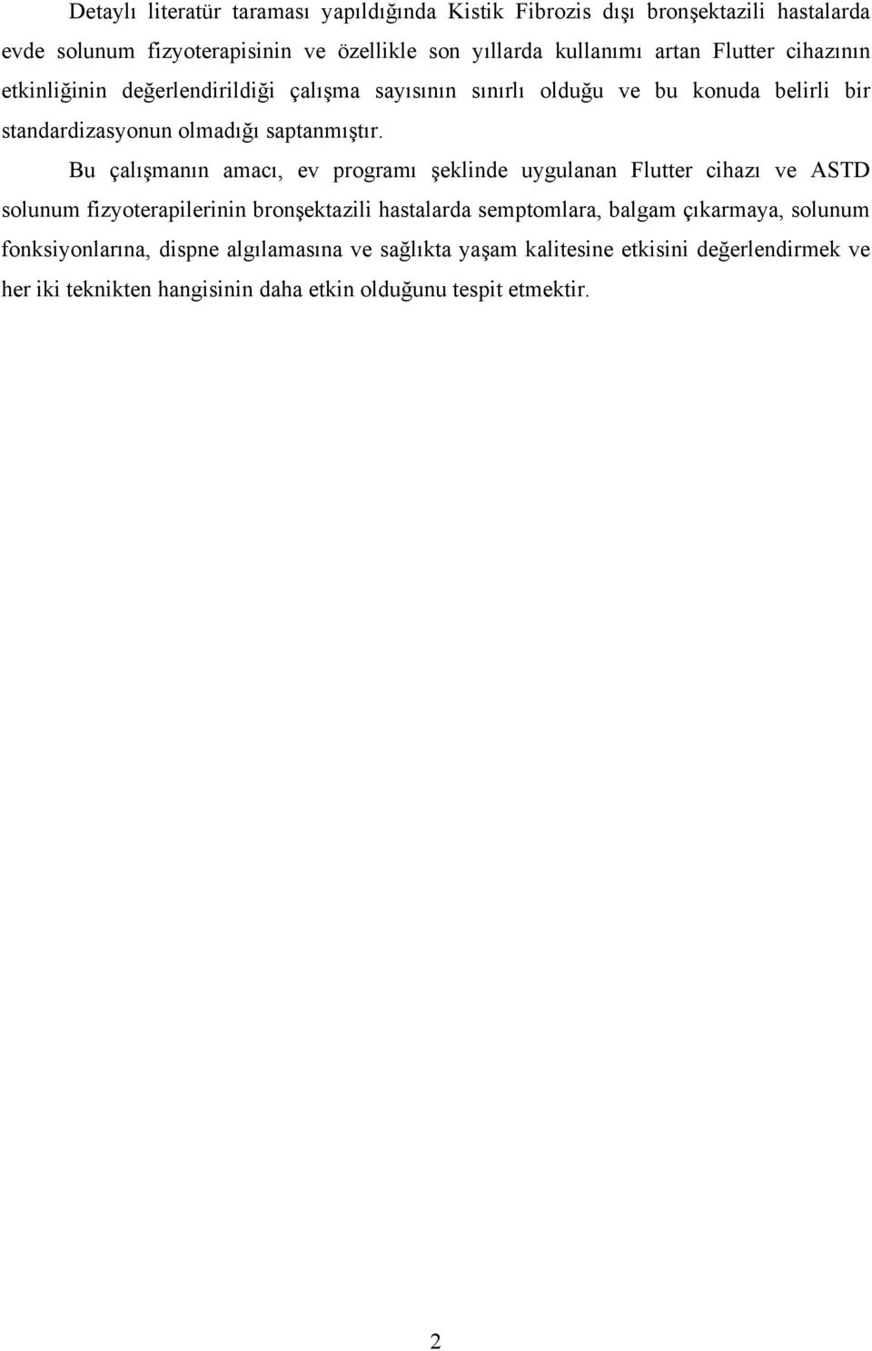 Bu çalışmanın amacı, ev programı şeklinde uygulanan Flutter cihazı ve ASTD solunum fizyoterapilerinin bronşektazili hastalarda semptomlara, balgam çıkarmaya,