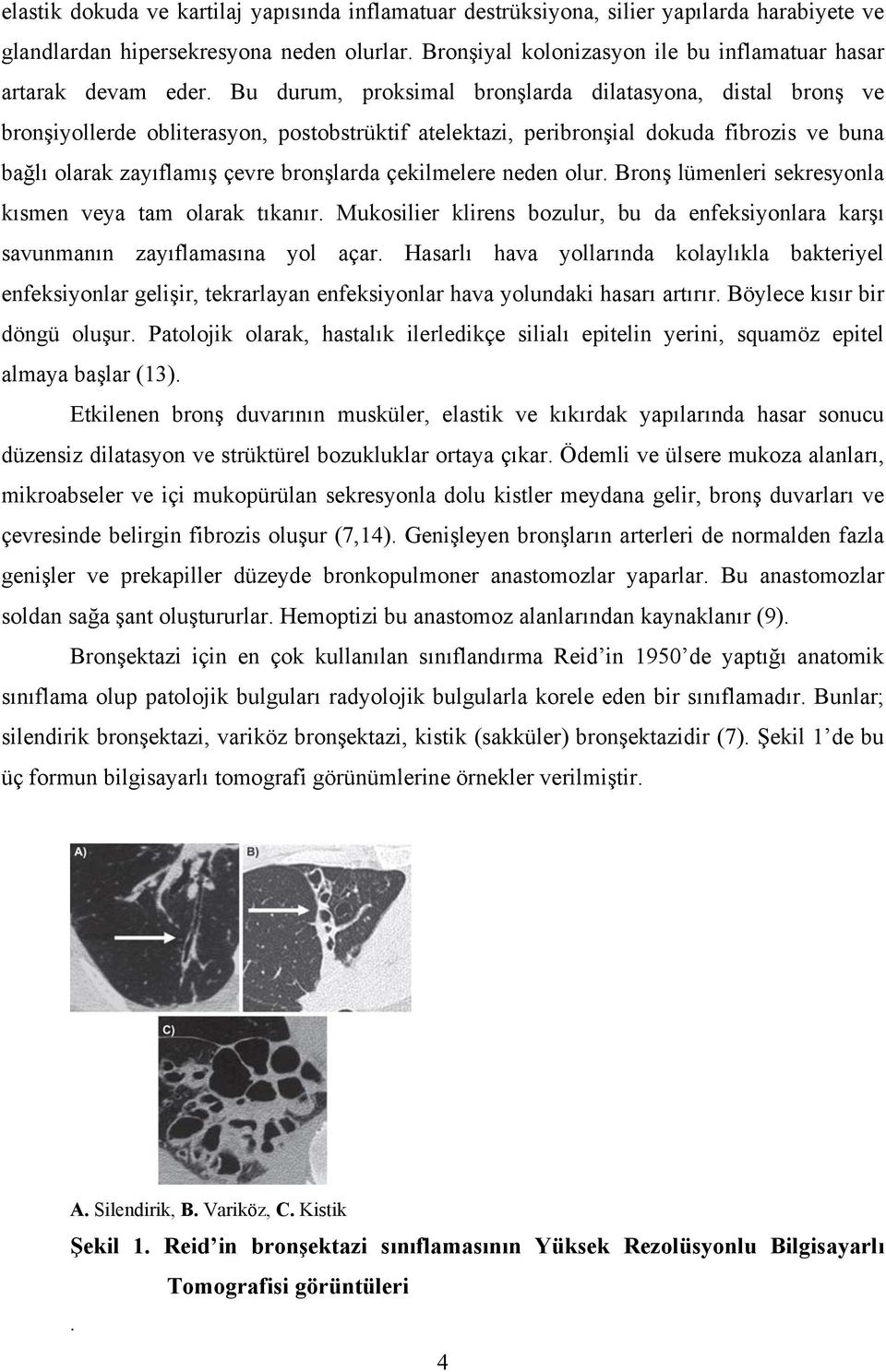 Bu durum, proksimal bronşlarda dilatasyona, distal bronş ve bronşiyollerde obliterasyon, postobstrüktif atelektazi, peribronşial dokuda fibrozis ve buna bağlı olarak zayıflamış çevre bronşlarda