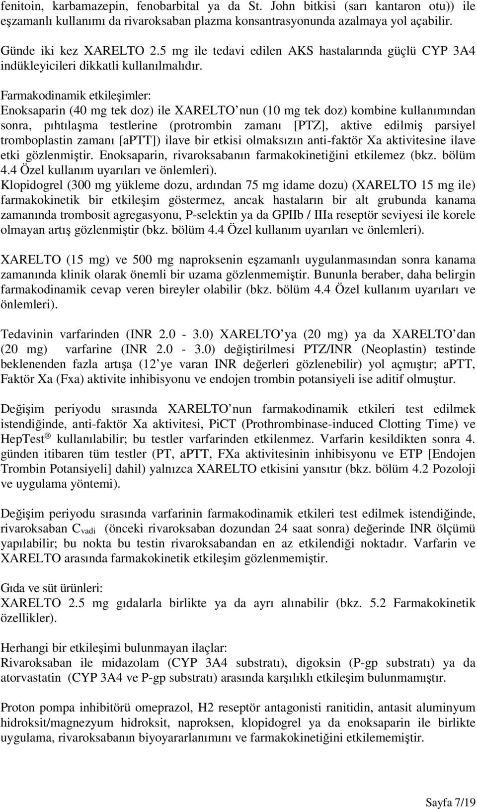 Farmakodinamik etkileşimler: Enoksaparin (40 mg tek doz) ile XARELTO nun (10 mg tek doz) kombine kullanımından sonra, pıhtılaşma testlerine (protrombin zamanı [PTZ], aktive edilmiş parsiyel