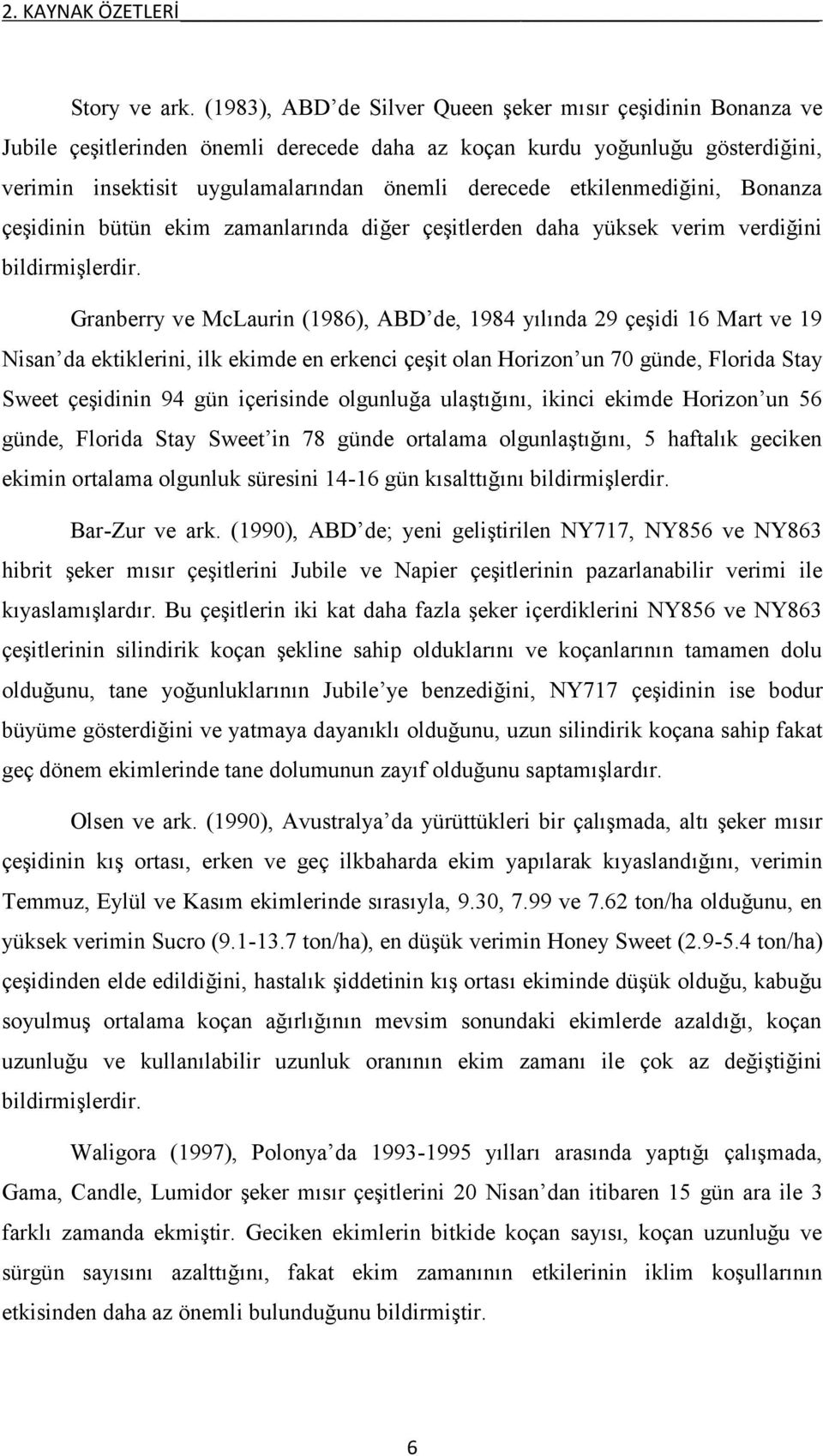 etkilenmediğini, Bonanza çeşidinin bütün ekim zamanlarında diğer çeşitlerden daha yüksek verim verdiğini bildirmişlerdir.