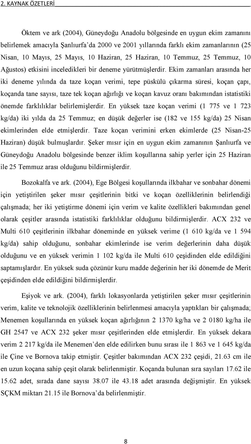 Ekim zamanları arasında her iki deneme yılında da taze koçan verimi, tepe püskülü çıkarma süresi, koçan çapı, koçanda tane sayısı, taze tek koçan ağırlığı ve koçan kavuz oranı bakımından istatistiki