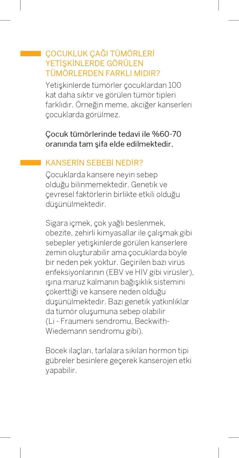 Çocuklarda kansere neyin sebep olduğu bilinmemektedir. Genetik ve çevresel faktörlerin birlikte etkili olduğu düşünülmektedir.