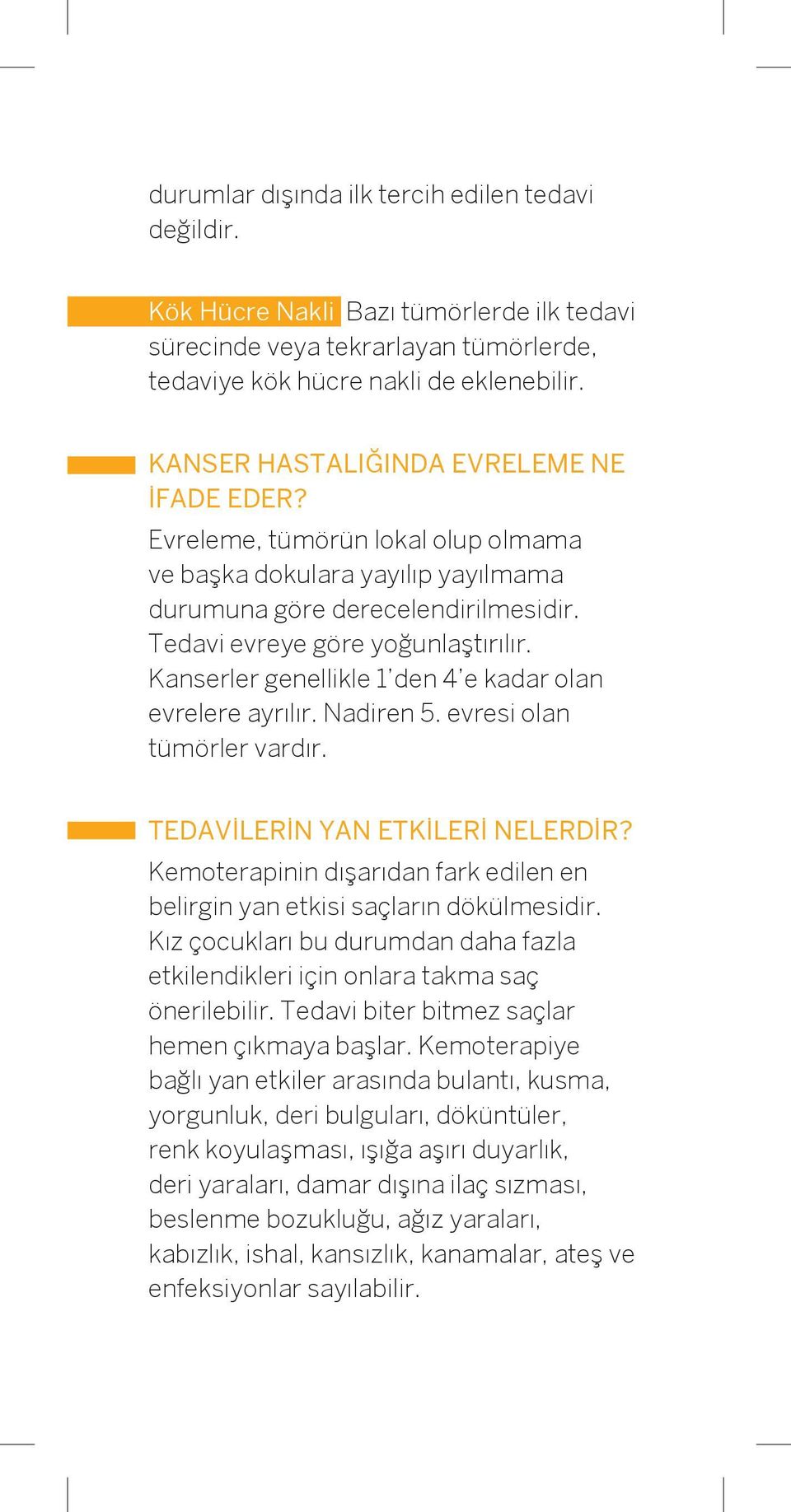 Kanserler genellikle 1 den 4 e kadar olan evrelere ayrılır. Nadiren 5. evresi olan tümörler vardır. TEDAVİLERİN YAN ETKİLERİ NELERDİR?