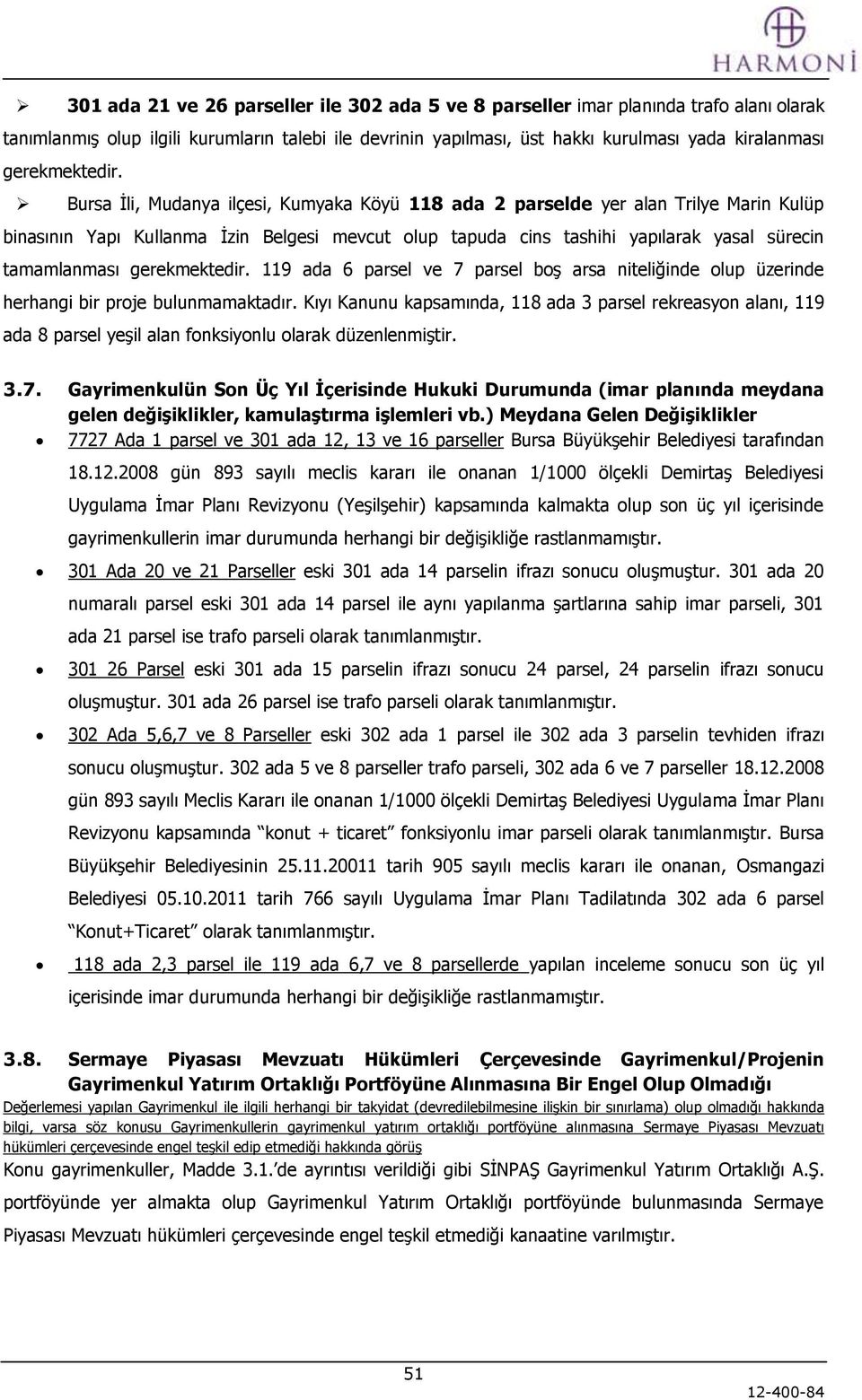 Bursa İli, Mudanya ilçesi, Kumyaka Köyü 118 ada 2 parselde yer alan Trilye Marin Kulüp binasının Yapı Kullanma İzin Belgesi mevcut olup tapuda cins tashihi yapılarak yasal sürecin tamamlanması  119