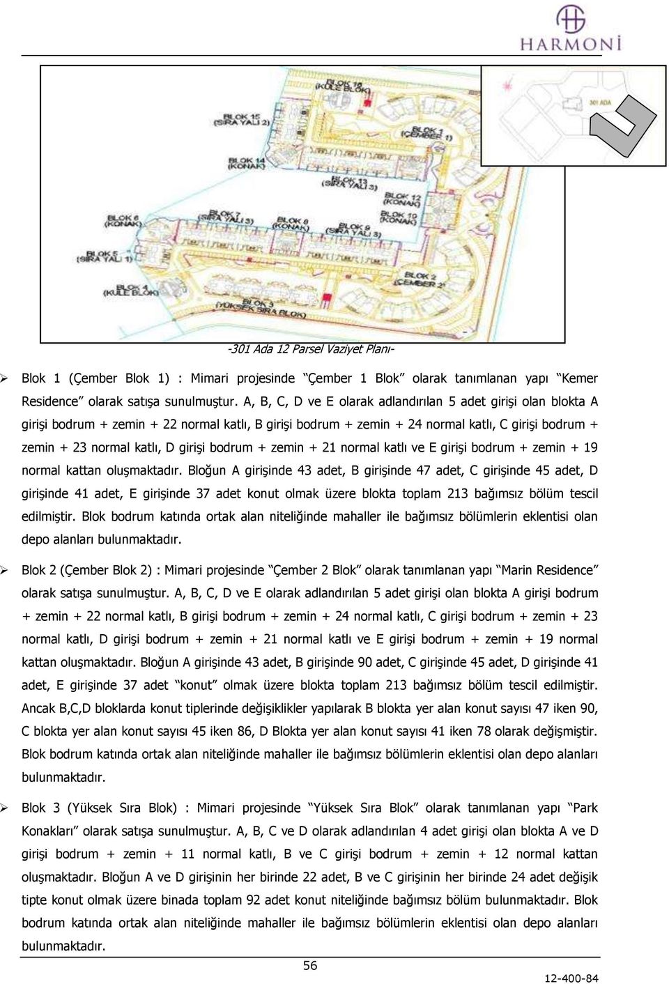 bodrum + zemin + 21 normal katlı ve E girişi bodrum + zemin + 19 normal kattan oluşmaktadır.