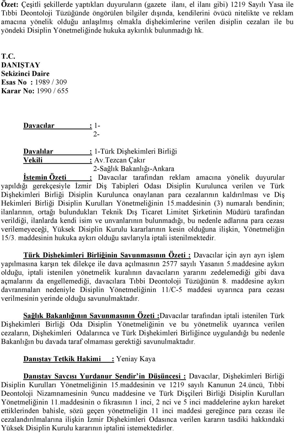 DANIŞTAY Sekizinci Daire Esas No : 1989 / 309 Karar No: 1990 / 655 Davacılar : 1-2- Davalılar : 1-Türk Dişhekimleri Birliği Vekili : Av.