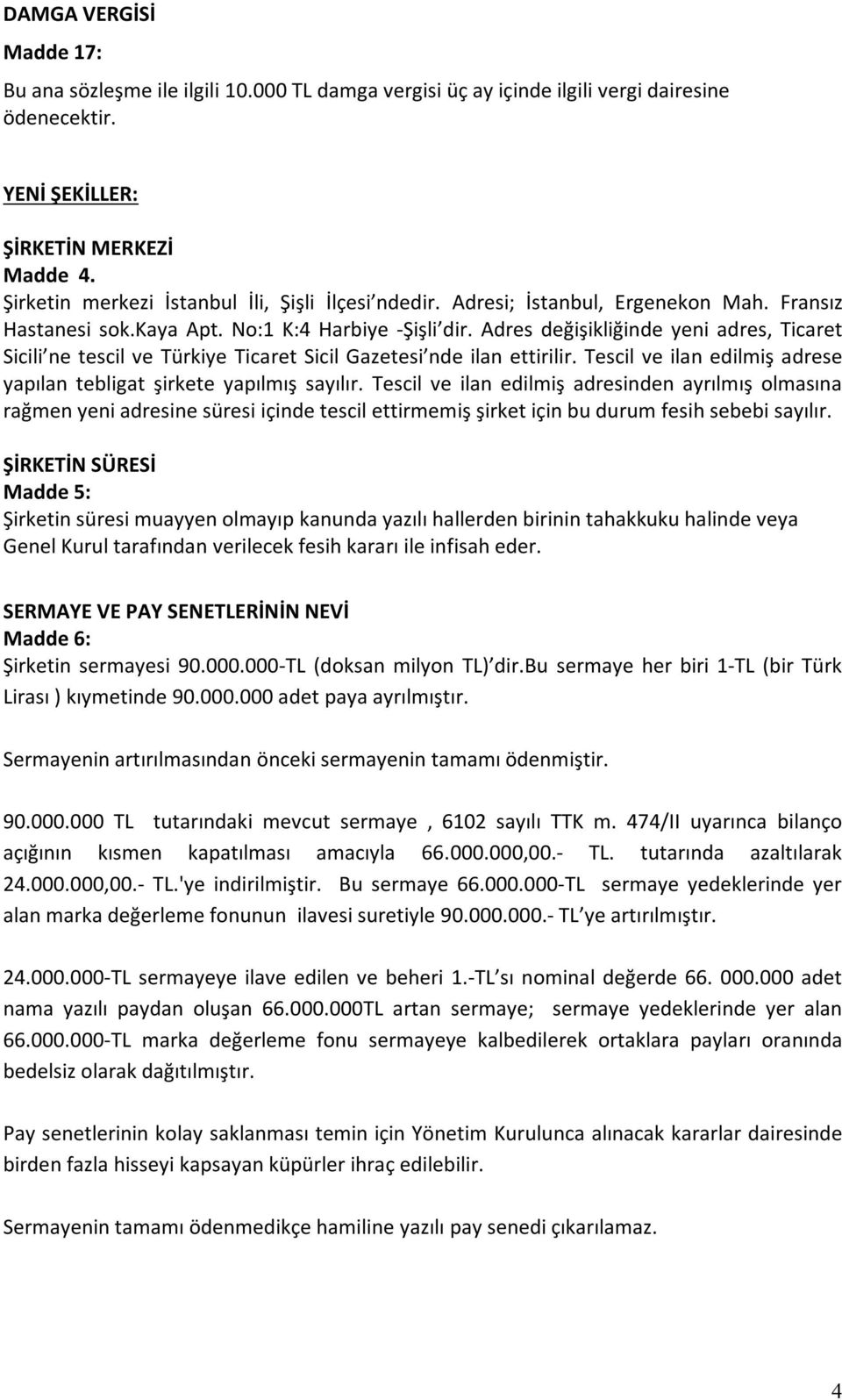 Adres değişikliğinde yeni adres, Ticaret Sicili ne tescil ve Türkiye Ticaret Sicil Gazetesi nde ilan ettirilir. Tescil ve ilan edilmiş adrese yapılan tebligat şirkete yapılmış sayılır.