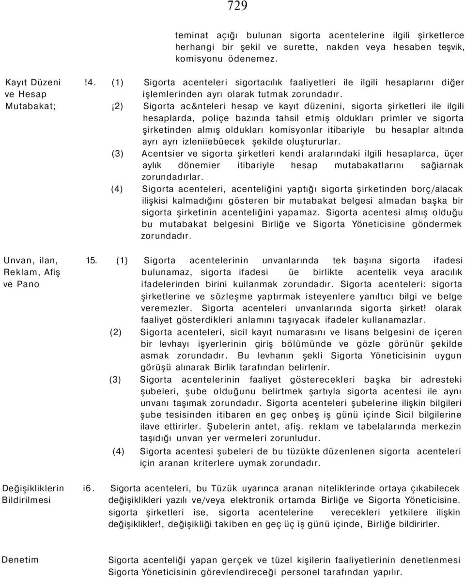 Mutabakat; 2) Sigorta ac&nteleri hesap ve kayıt düzenini, sigorta şirketleri ile ilgili hesaplarda, poliçe bazında tahsil etmiş oldukları primler ve sigorta şirketinden almış oldukları komisyonlar