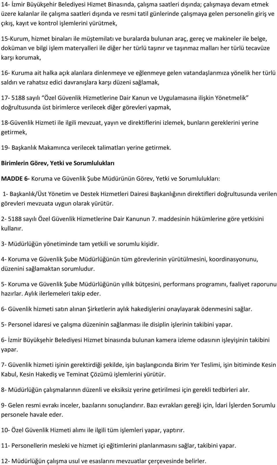 her türlü taşınır ve taşınmaz malları her türlü tecavüze karşı korumak, 16- Kuruma ait halka açık alanlara dinlenmeye ve eğlenmeye gelen vatandaşlarımıza yönelik her türlü saldırı ve rahatsız edici