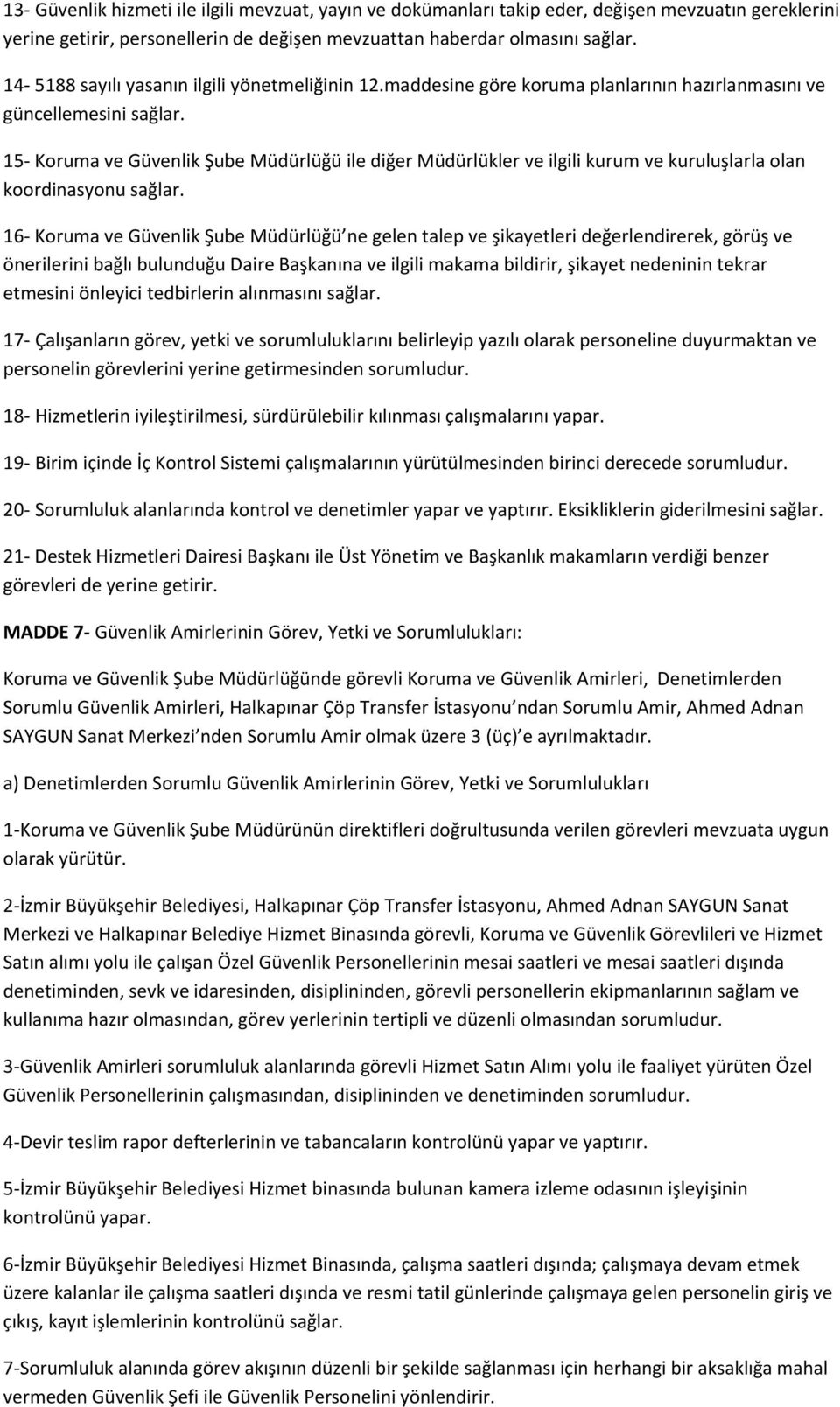 15- Koruma ve Güvenlik Şube Müdürlüğü ile diğer Müdürlükler ve ilgili kurum ve kuruluşlarla olan koordinasyonu sağlar.