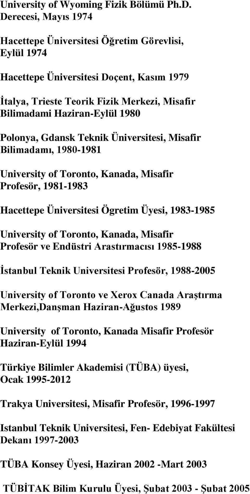 Polonya, Gdansk Teknik Üniversitesi, Misafir Bilimadamı, 1980-1981 University of Toronto, Kanada, Misafir Profesör, 1981-1983 Hacettepe Üniversitesi Ögretim Üyesi, 1983-1985 University of Toronto,