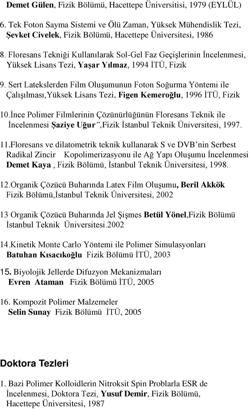 Sert Latekslerden Film Oluşumunun Foton Soğurma Yöntemi ile Çalışılması,Yüksek Lisans Tezi, Figen Kemeroğlu, 1996 İTÜ, Fizik 10.