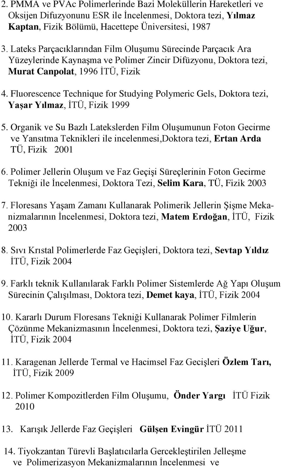 Fluorescence Technique for Studying Polymeric Gels, Doktora tezi, Yaşar Yılmaz, İTÜ, Fizik 1999 5.