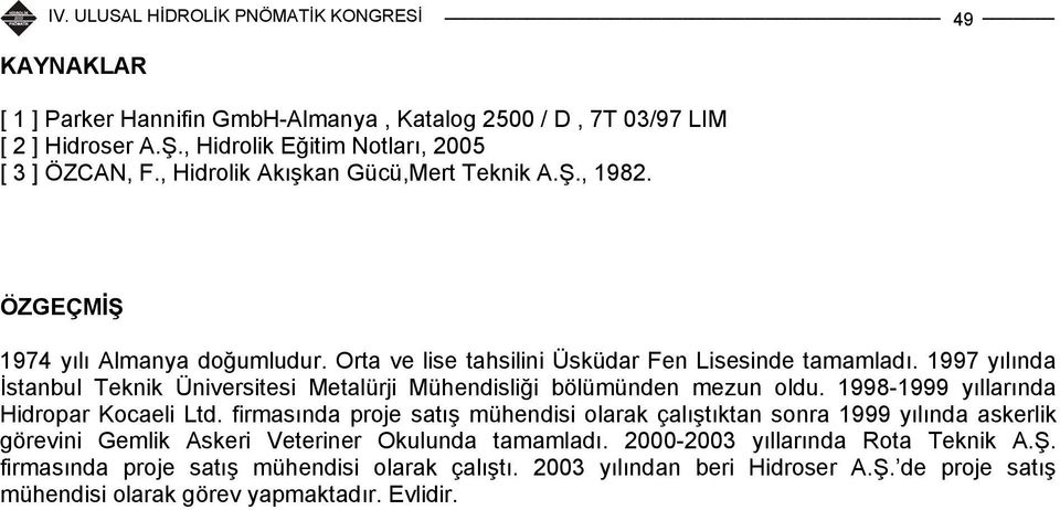 1997 yılında İstanbul Teknik Üniversitesi Metalürji Mühendisliği bölümünden mezun oldu. 1998-1999 yıllarında Hidropar Kocaeli Ltd.