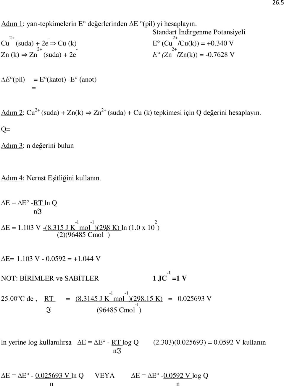 Q Adım 3: n değerini bulun Adım 4: Nernst EĢitliğini kullanın. E E -RT ln Q ni E 1.103 V -(8.315 J K -1 mol -1 )(298 K) ln (1.0 x 10 2 ) (2)(96485 Cmol -1 ) E 1.103 V - 0.0592 +1.