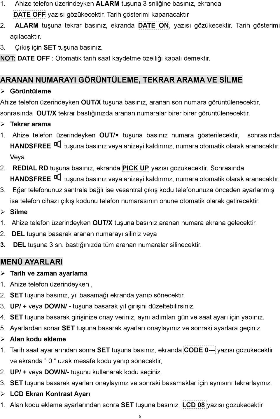 ARANAN NUMARAYI GÖRÜNTÜLEME, TEKRAR ARAMA VE SİLME Görüntüleme Ahize telefon üzerindeyken OUT/X tuşuna basınız, aranan son numara görüntülenecektir, sonrasında OUT/X tekrar bastığınızda aranan