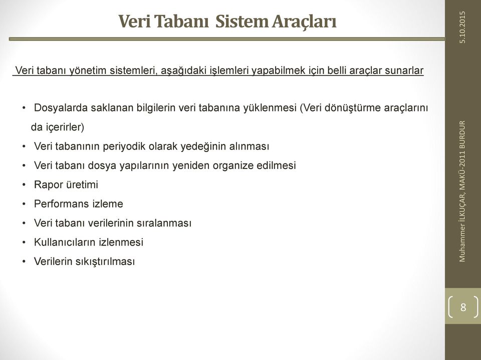 periyodik olarak yedeğinin alınması Veri tabanı dosya yapılarının yeniden organize edilmesi Rapor üretimi Performans