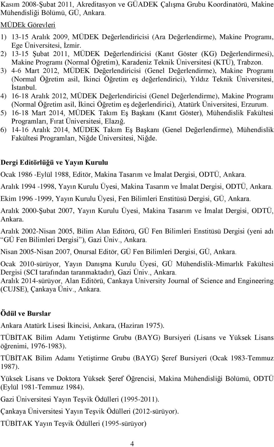 3) 4-6 Mart 2012, MÜDEK Değerlendiricisi (Genel Değerlendirme), Makine Programı (Normal Öğretim asil, İkinci Öğretim eş değerlendirici), Yıldız Teknik Üniversitesi, İstanbul.