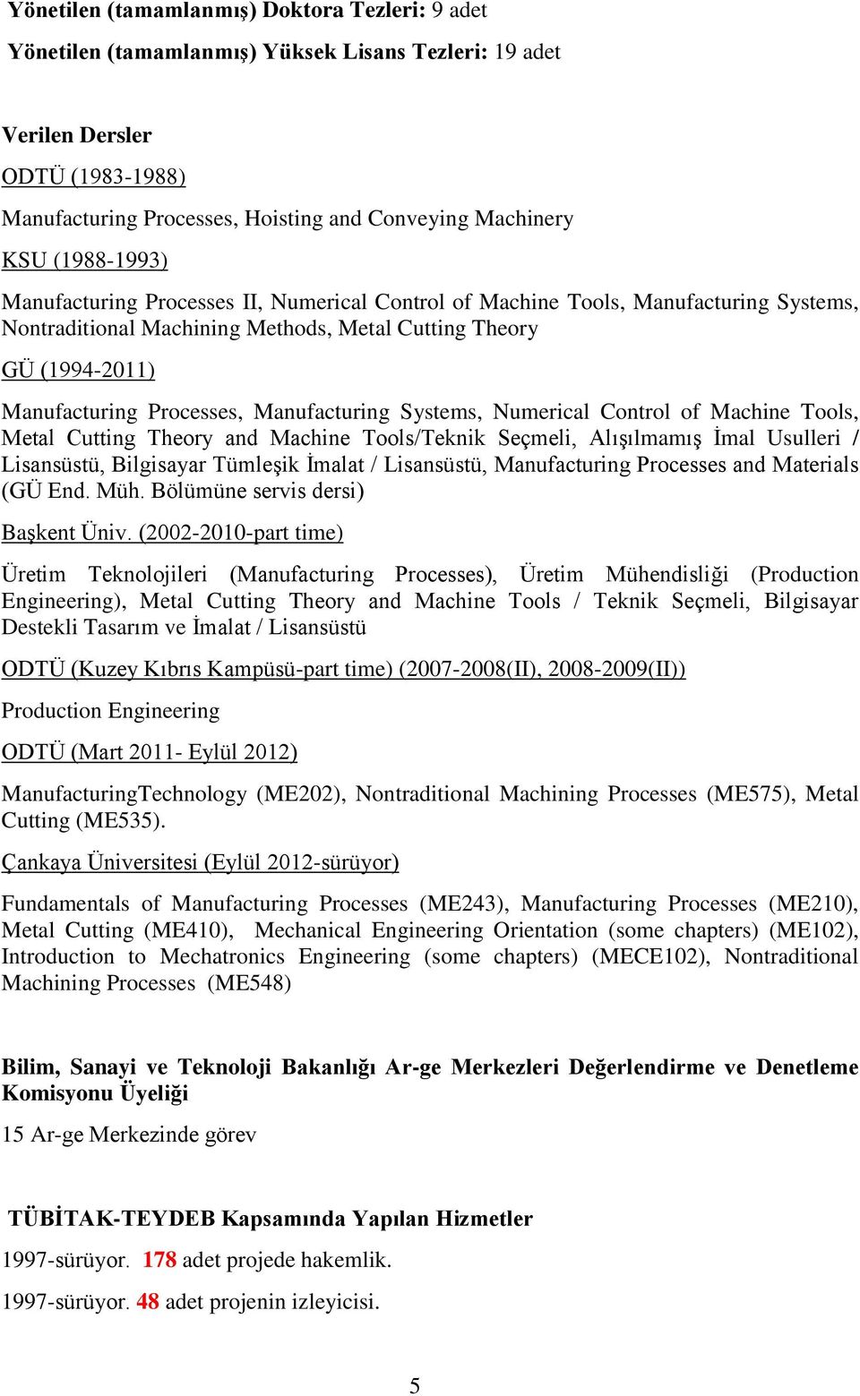 Manufacturing Systems, Numerical Control of Machine Tools, Metal Cutting Theory and Machine Tools/Teknik Seçmeli, Alışılmamış İmal Usulleri / Lisansüstü, Bilgisayar Tümleşik İmalat / Lisansüstü,