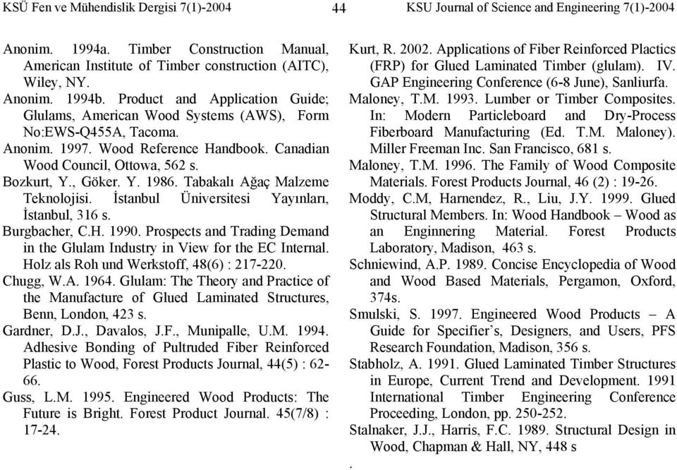 , Göker. Y. 1986. Tabakalı Ağaç Malzeme Teknolojisi. İstanbul Üniversitesi Yayınları, İstanbul, 316 s. Burgbacher, C.H. 1990.