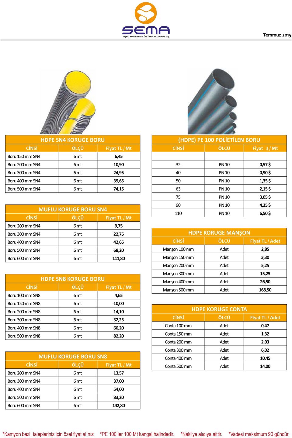 Mt Boru 100 mm SN8 6 mt 4,65 Boru 150 mm SN8 6 mt 10,00 Boru 200 mm SN8 6 mt 14,10 Boru 300 mm SN8 6 mt 32,25 Boru 400 mm SN8 6 mt 60,20 Boru 500 mm SN8 6 mt 82,20 MUFLU KORUGE BORU SN8 CİNSİ ÖLÇÜ TL