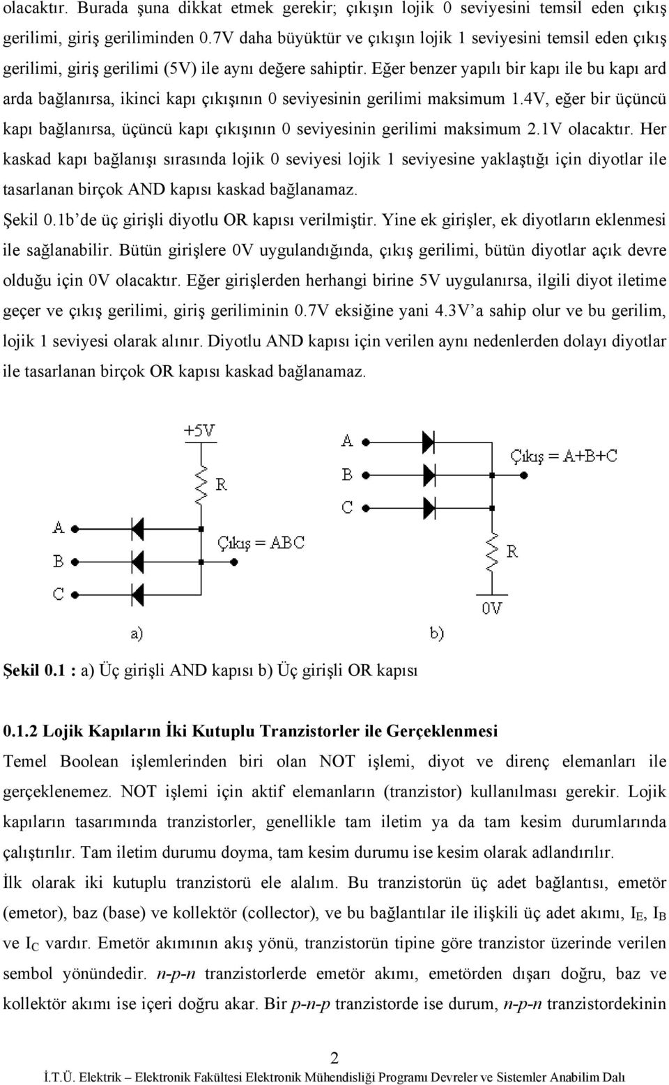 Eğer benzer yapılı br kapı le bu kapı ard arda bağlanırsa, knc kapı çıkışının 0 sevyesnn gerlm maksmum 1.4V, eğer br üçüncü kapı bağlanırsa, üçüncü kapı çıkışının 0 sevyesnn gerlm maksmum 2.