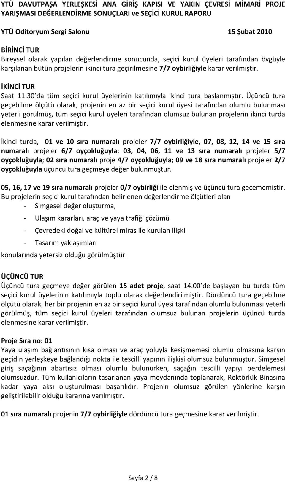 Üçüncü tura geçebilme ölçütü olarak, projenin en az bir seçici kurul üyesi tarafından olumlu bulunması yeterli görülmüş, tüm seçici kurul üyeleri tarafından olumsuz bulunan projelerin ikinci turda