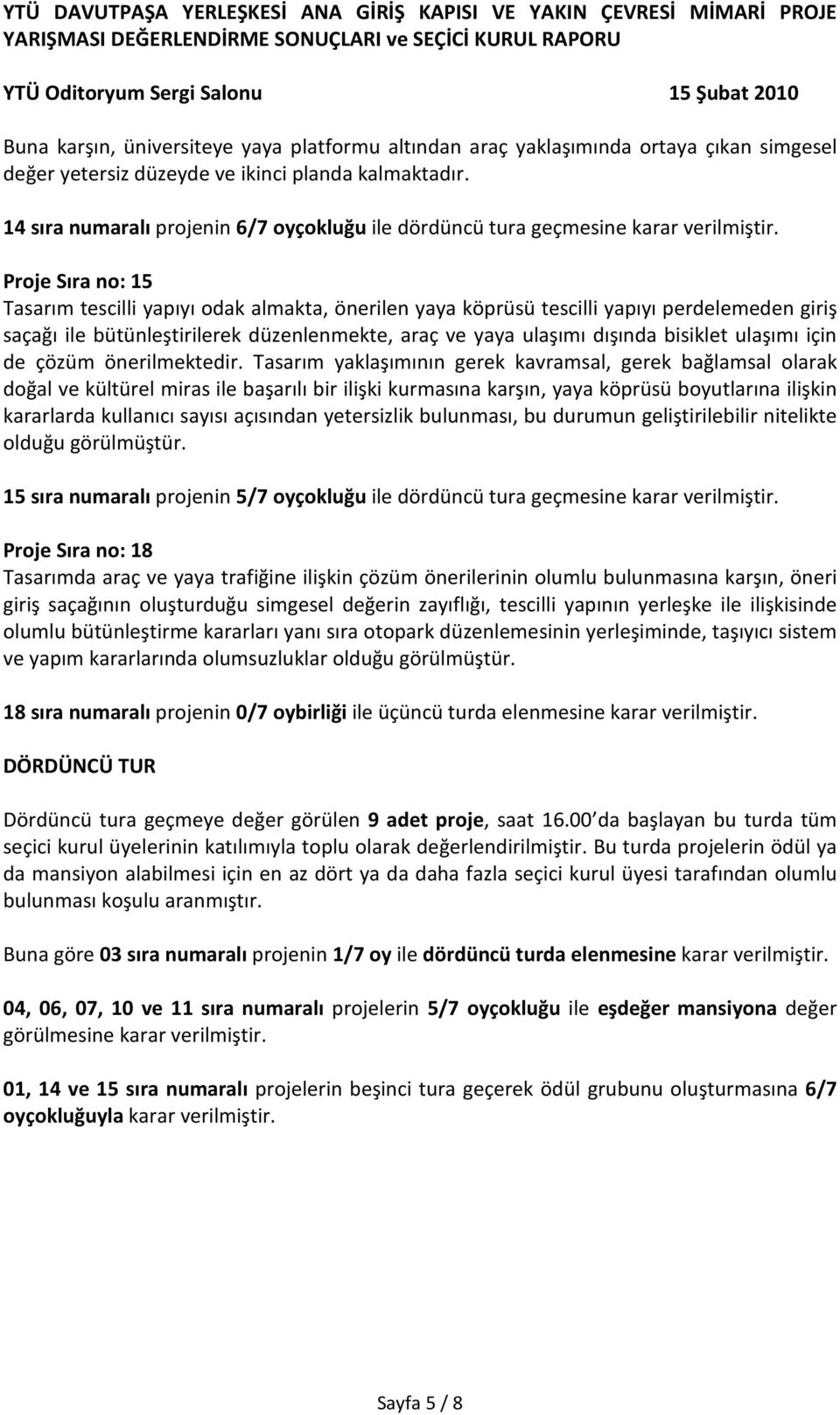 Proje Sıra no: 15 Tasarım tescilli yapıyı odak almakta, önerilen yaya köprüsü tescilli yapıyı perdelemeden giriş saçağı ile bütünleştirilerek düzenlenmekte, araç ve yaya ulaşımı dışında bisiklet