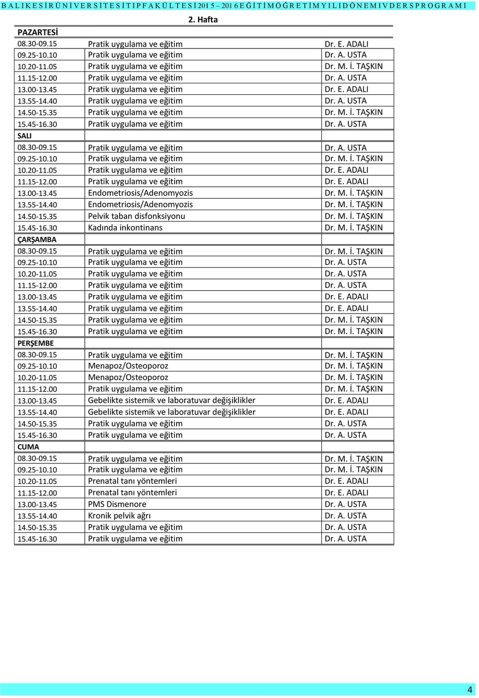 45-16.30 Pratik uygulama ve eğitim Dr. A. USTA 08.30-09.15 Pratik uygulama ve eğitim Dr. A. USTA 09.25-10.10 Pratik uygulama ve eğitim Dr. M. İ. TAŞKIN 10.20-11.05 Pratik uygulama ve eğitim Dr. E.