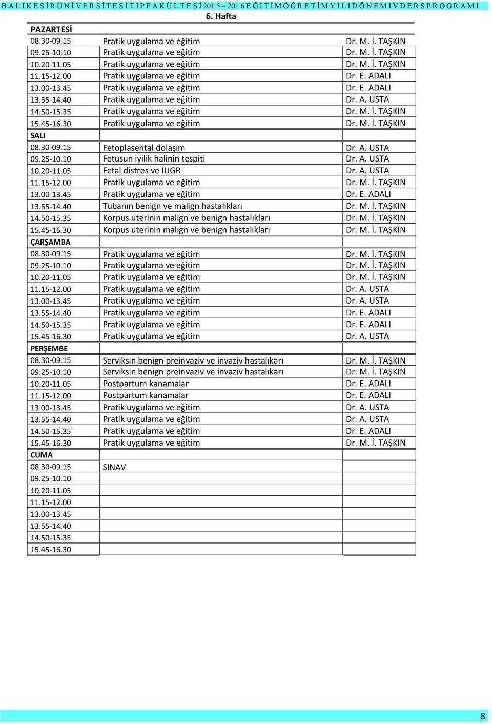 TAŞKIN 15.45-16.30 Pratik uygulama ve eğitim Dr. M. İ. TAŞKIN 08.30-09.15 Fetoplasental dolaşım Dr. A. USTA 09.25-10.10 Fetusun iyilik halinin tespiti Dr. A. USTA 10.20-11.05 Fetal distres ve IUGR Dr.