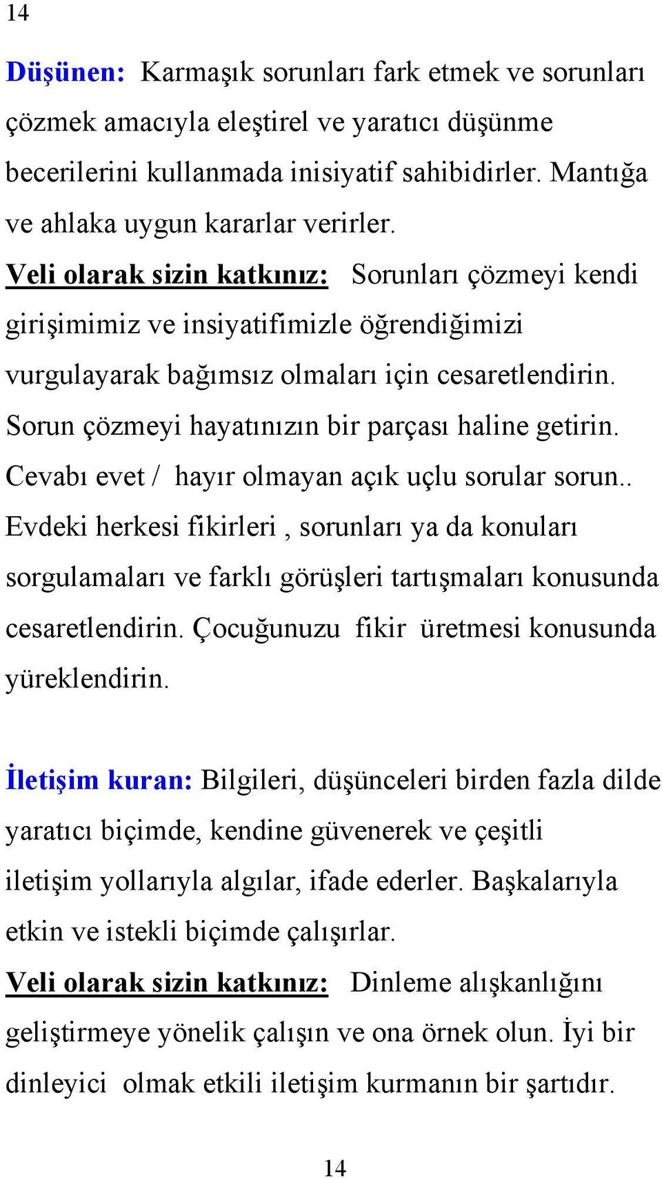 Sorun çözmeyi hayatınızın bir parçası haline getirin. Cevabı evet / hayır olmayan açık uçlu sorular sorun.