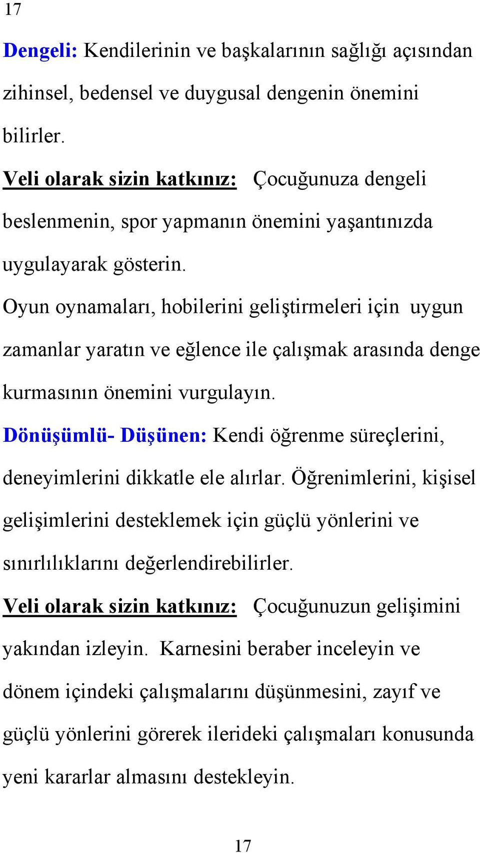 Oyun oynamaları, hobilerini geliştirmeleri için uygun zamanlar yaratın ve eğlence ile çalışmak arasında denge kurmasının önemini vurgulayın.