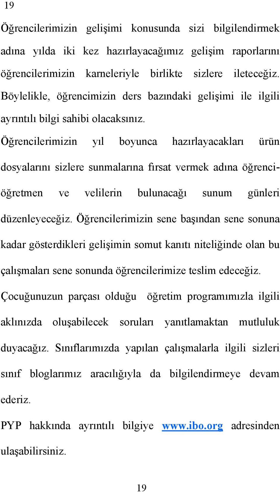 Öğrencilerimizin yıl boyunca hazırlayacakları ürün dosyalarını sizlere sunmalarına fırsat vermek adına öğrenciöğretmen ve velilerin bulunacağı sunum günleri düzenleyeceğiz.