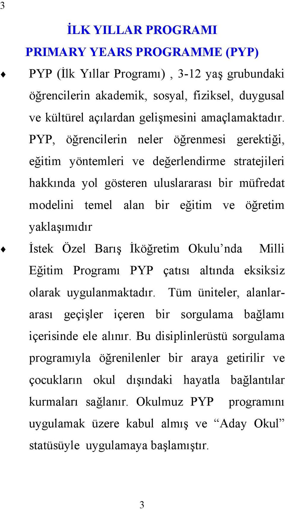 İstek Özel Barış İköğretim Okulu nda Milli Eğitim Programı PYP çatısı altında eksiksiz olarak uygulanmaktadır. Tüm üniteler, alanlararası geçişler içeren bir sorgulama bağlamı içerisinde ele alınır.