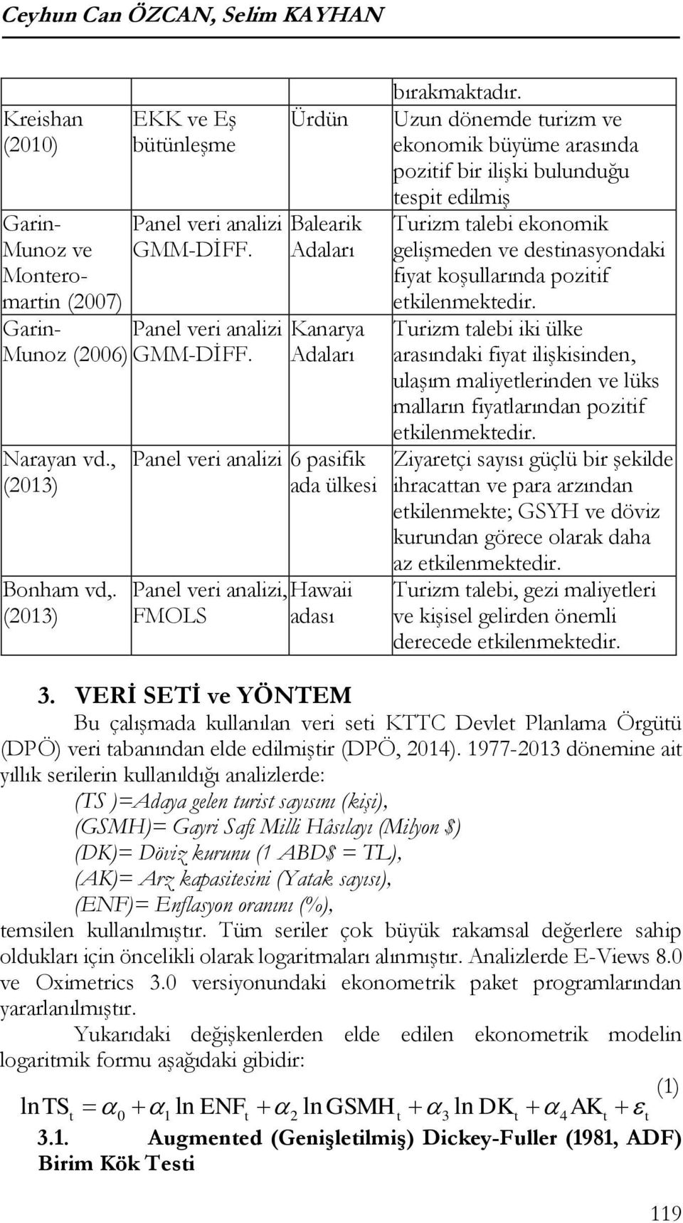 Uzun dönemde urizm ve ekonomik büyüme arasında poziif bir ilişki bulunduğu espi edilmiş Turizm alebi ekonomik gelişmeden ve desinasyondaki fiya koşullarında poziif ekilenmekedir.