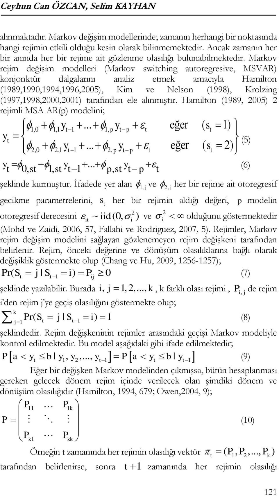 Markov rejim değişim modelleri (Markov swiching auoregresive, MSVAR) konjonkür dalgalarını analiz emek amacıyla Hamilon (1989,1990,1994,1996,2005), Kim ve Nelson (1998), Krolzing
