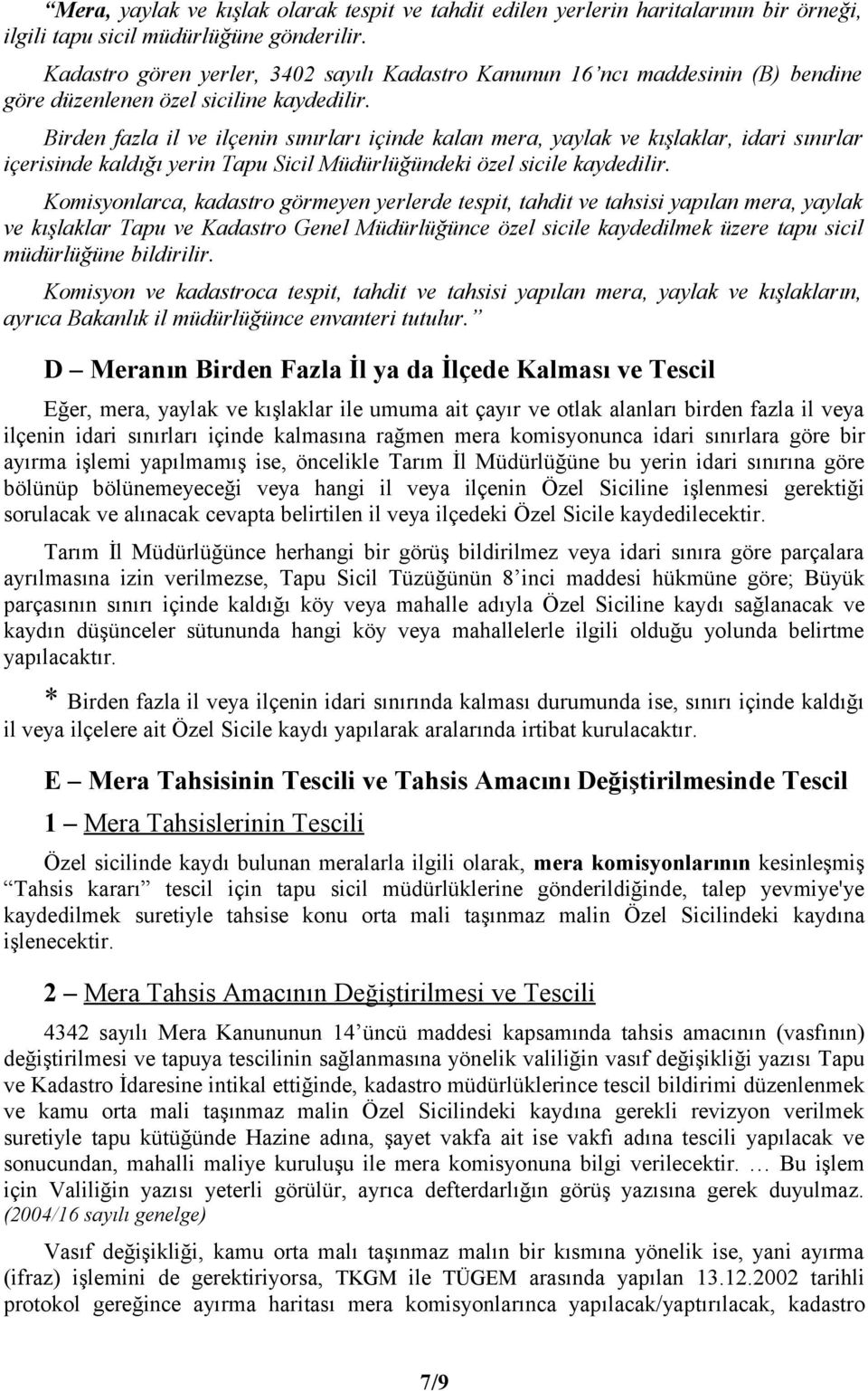 Birden fazla il ve ilçenin sınırları içinde kalan mera, yaylak ve kışlaklar, idari sınırlar içerisinde kaldığı yerin Tapu Sicil Müdürlüğündeki özel sicile kaydedilir.